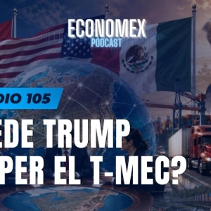 Episodio 105 | ¿Puede Trump Romper el T-MEC? ⚠️