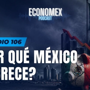 Episodio 106 | ¿Por Qué México No Crece?
