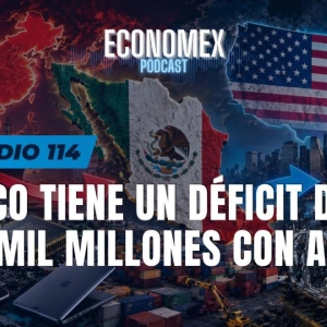 Episodio 114 | México Tiene un Déficit de $108 Mil Millones con Asia