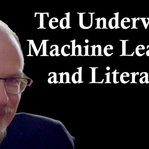 Ted Underwood: Machine Learning and the Literary Imagination