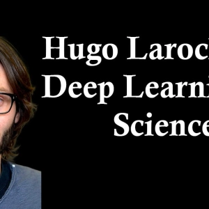 Hugo Larochelle: Deep Learning as Science