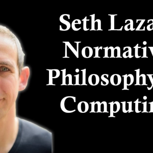 Seth Lazar: Normative Philosophy of Computing