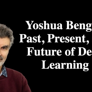 Yoshua Bengio: The Past, Present, and Future of Deep Learning