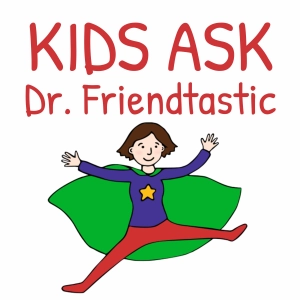 Kids Ask Dr. Friendtastic: Friendship Advice for Kids (K-8)