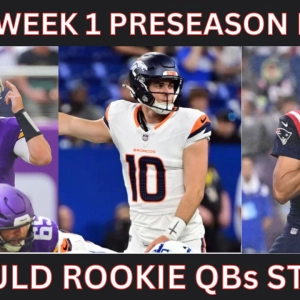 DIGESTING THE PRESEASON: SHOULD ROOKIE QBs START WEEK 1?