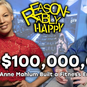 From $0 to $100,000,000: How Anne Mahlum Built a Fitness Empire | Reasonably Happy