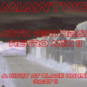 Miawtwo – 40th birthday Retro Mix II – A night at Black House Part II