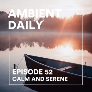 Episode 52 - Calm and Serene