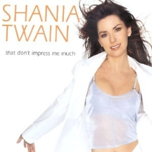 That don't impress me much - Shania Twain