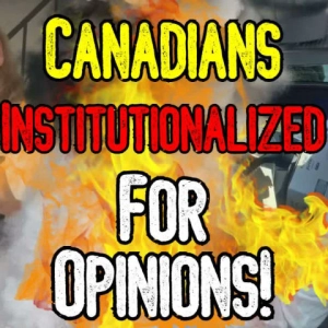 CRAZY: CANADIANS INSTITUTIONALIZED FOR OPINIONS! - Police Arrests In Canada Are Insane!