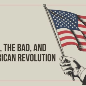 Us & Them: The Good, The Bad, And The American Revolution