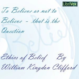 Ethics of Belief, The by William Kingdon Clifford (1845 - 1879)