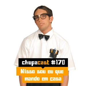 Episódio #170 – Nisso sou eu que mando em casa