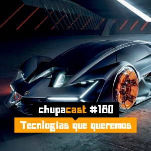 Episódio #180 – Tecnologias que queremos