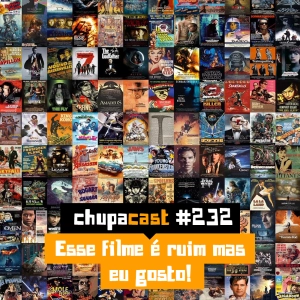 Episódio #232 – Esse filme é ruim mas eu gosto!