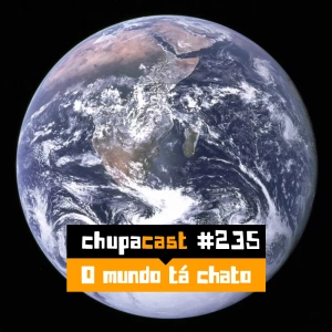 Episódio #235 – O mundo tá muito chato
