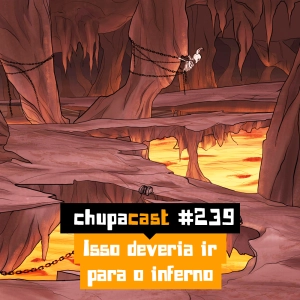 Episódio #239 – Isso deveria ir para o inferno