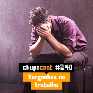 Episódio #240 – Vergonhas no trabalho