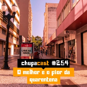 Episódio #254 – O melhor e o pior da quarentena
