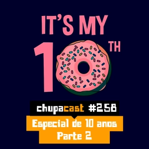 Episódio #259 – Especial de 10 anos – Parte 2
