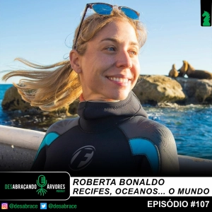 #107: Roberta Bonaldo: recifes, oceanos… o mundo