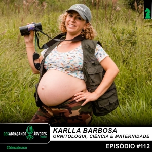#112: Karlla Barbosa: ciência, ornitologia e maternidade