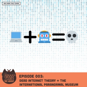 003: Dead Internet Theory + The International Paranormal Museum