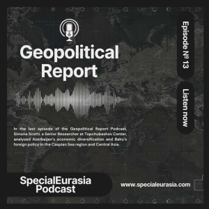 Ep. 13 – Simona Scotti’s Analysis of Azerbaijan’s Foreign Policy in the Caspian Sea and Central Asia