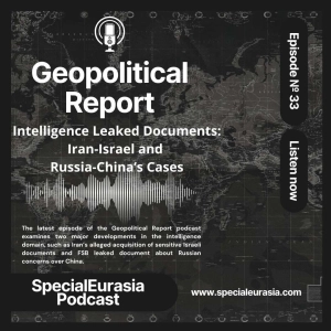 Ep. 33 – Intelligence Leaked Documents: Israel-Iran and Russia-China’s Cases