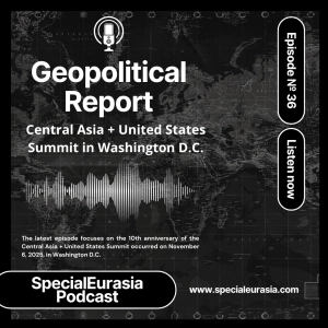 Ep. 36 – Central Asia + United States Summit in Washington D.C.