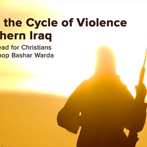 Ending the Cycle of Violence in Northern Iraq: The Role Ahead for Christians with Archbishop Bashar Warda -- Joan B. Kroc Institute for Peace and Justice Distinguished Lecture Series