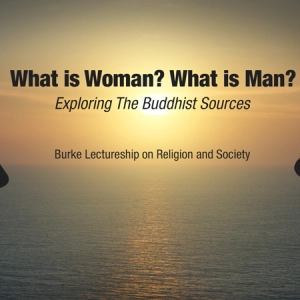 What is a Woman? What is a Man? Exploring The Buddhist Sources - Jose Cabezon - Burke Lectureship on Religion and Society