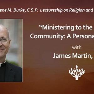 Ministering to the LGBTQ Community: A Personal Journey with James Martin - Burke Lectureship on Religion and Society