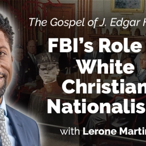 The Gospel of J. Edgar Hoover: How the FBI Aided and Abetted the Rise of White Christian Nationalism