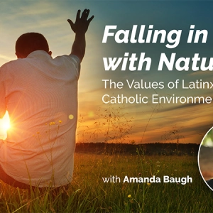 Falling in Love with Nature: The Values of Latinx Catholic Environmentalism