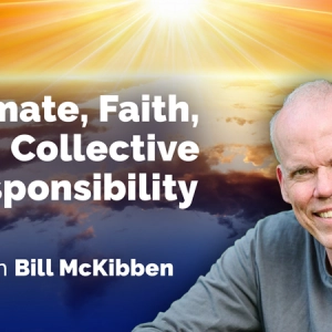 Climate Faith and Collective Responsibility with Bill McKibben