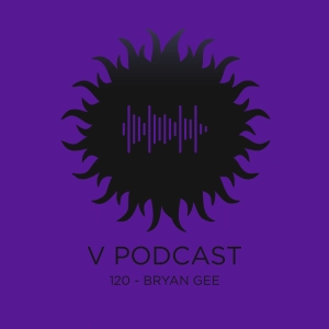 V Podcast 120 - Hosted by Bryan Gee