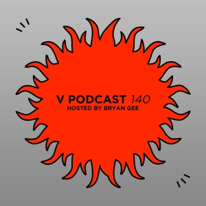 V Podcast 140 - Hosted by Bryan Gee