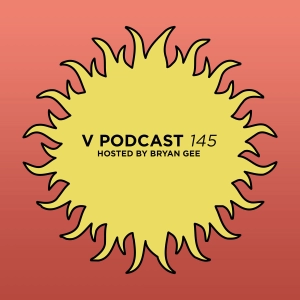 V Podcast 145 - Hosted by Bryan Gee