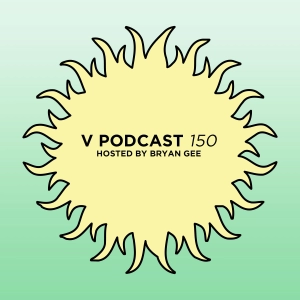V Podcast 150 - Hosted by Bryan Gee