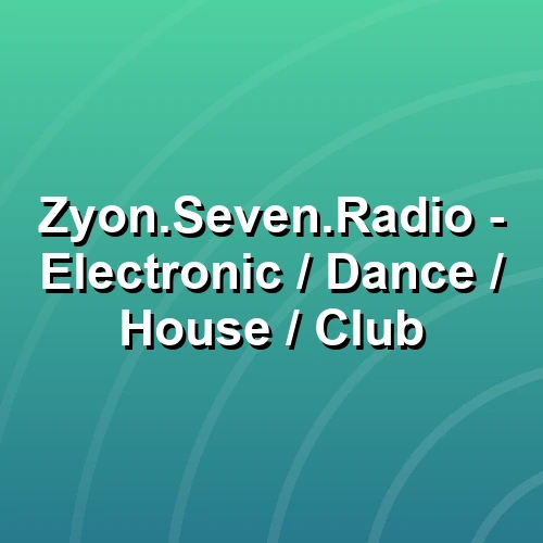 Zyon.Seven.Radio - Electronic / Dance / House / Club